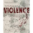 The Big Bloody Book of Violence: The Smart Person's Guide for Surviving Dangerous Times: What Everyone Must Know About Self-D