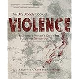 The Big Bloody Book of Violence: The Smart Person's Guide for Surviving Dangerous Times: What Everyone Must Know About Self-D
