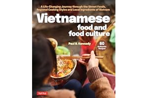 Vietnamese Food and Food Culture: A Life-Changing Journey through the Street Foods, Regional Cooking Styles and Local Ingredients of Vietnam