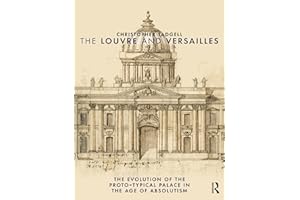 The Louvre and Versailles: The Evolution of the Proto-typical Palace in the Age of Absolutism