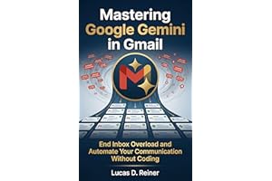 Mastering Google Gemini in Gmail: End Inbox Overload and Automate Your Communication Without Coding (Google Gemini Mastery Se