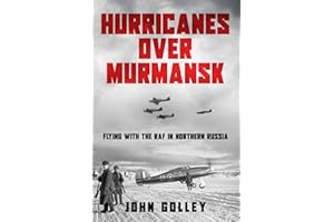 Hurricanes Over Murmansk: Flying with the RAF in Northern Russia (Untold Stories of WWII Aerial Warfare Book 1)