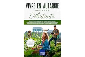 Vivre en autarcie pour les débutants: Comment atteindre une plus grande autosuffisance en matière de planification de vie, de