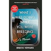 What I Was Doing While You Were Breeding: A Memoir