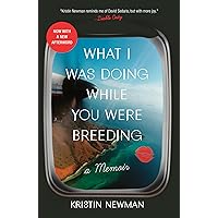 What I Was Doing While You Were Breeding: A Memoir
