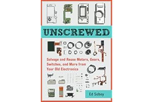 Unscrewed: Salvage and Reuse Motors, Gears, Switches, and More from Your Old Electronics