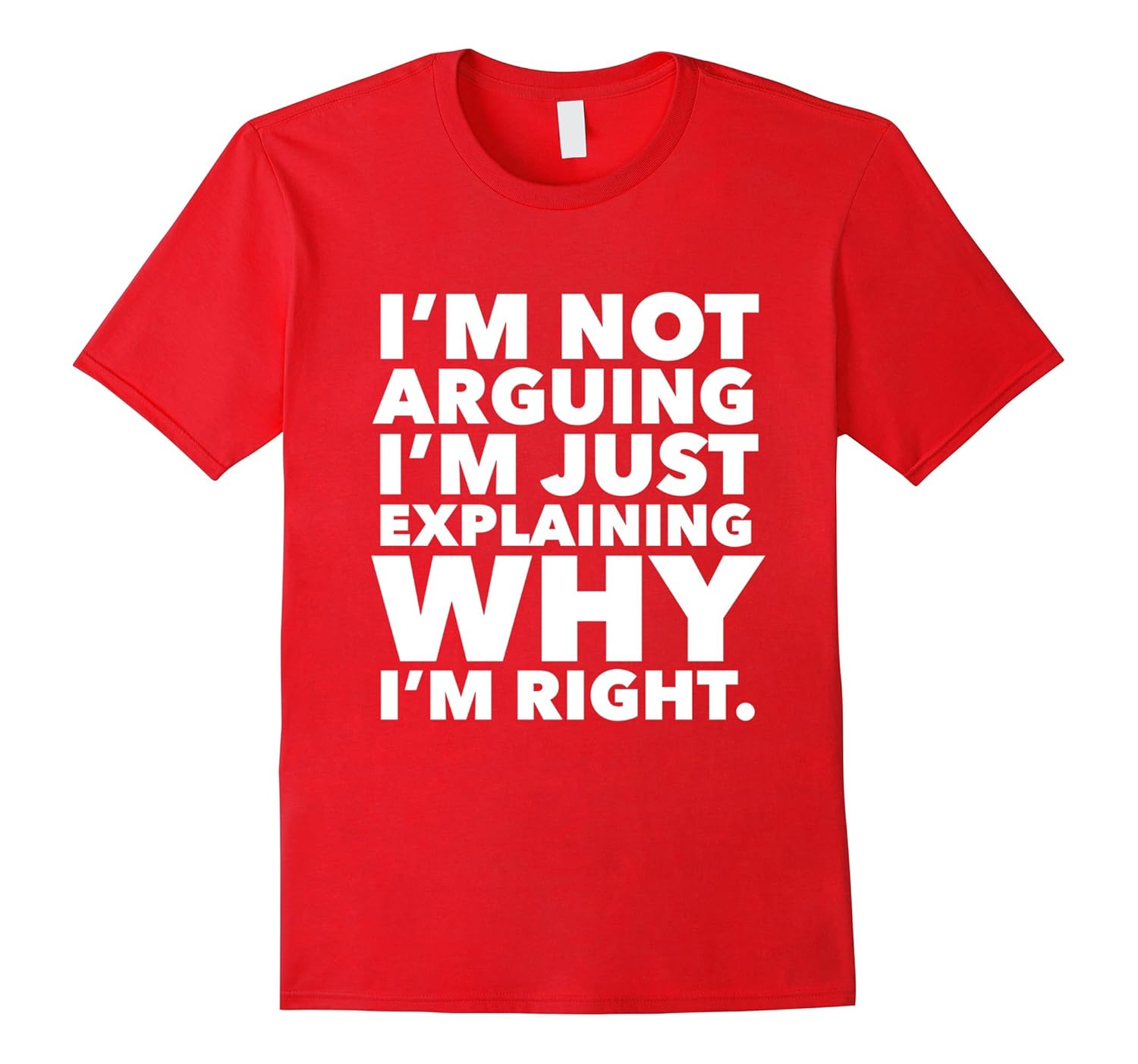 Im Not Arguing Im Just Explaining Why Im Right Funny T-Shirt-T-Shirt