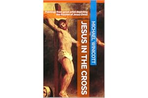 JESUS IN THE CROSS: Paintings from great artists depicting the Passion of Jesus Christ (GREAT PAINTINGS FROM GREAT MASTERS)