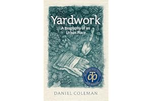 Yardwork: A Biography of an Urban Place