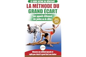 La Méthode Du Grand Écart: Guide Pour Une Flexibilité Sûre: Exercices Pour Reuissir Le Grand Écart Sans Appareil D'étirement 