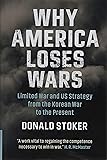 Why America Loses Wars: Limited War and US Strategy from the Korean War to the Present