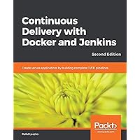 Continuous Delivery with Docker and Jenkins: Create secure applications by building complete CI/CD pipelines, 2nd Edition
