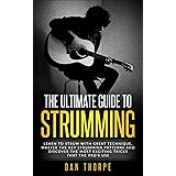 The Ultimate Guide To Strumming: Learn the most important strumming patterns for guitar, strum with perfect technique, learn 