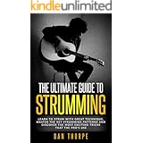 The Ultimate Guide To Strumming: Learn the 16 most important strumming patterns for guitar, strum with perfect technique, lea