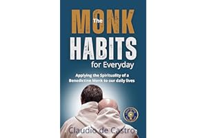 Monk Habits for Everyday / The Power to Change : Applying the Spirituality of a Benedictine Monk to our Daily Lives / Grow in