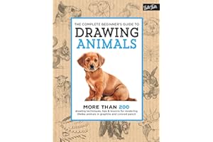 The Complete Beginner's Guide to Drawing Animals: More Than 200 Drawing Techniques, Tips & Lessons for Rendering Lifelike Ani