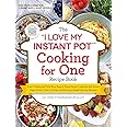 The "I Love My Instant Pot®" Cooking for One Recipe Book: From Chicken and Wild Rice Soup to Sweet Potato Casserole with Brow