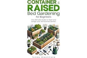 Container & Raised Bed Gardening for Beginners: The Ultimate Guide to Start and Design your Homestead Garden for all American