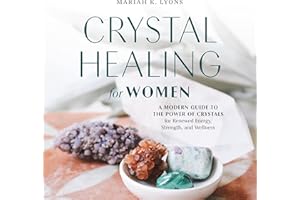 Crystal Healing for Women: A Modern Guide to the Power of Crystals for Renewed Energy, Strength, and Wellness