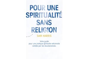 Pour une spiritualité sans religion - Votre guide pour une pratique spirituelle rationnelle validée (French Edition)