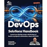 The DevOps Solutions Handbook: Launch your DevOps career with 90 days of hands-on projects in automation, cloud, and CI/CD