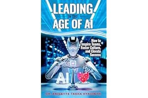LEADING IN THE AGE OF AI: How to Inspire Teams, Foster Culture and Elevate Success