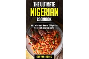 The Ultimate Nigerian Cookbook: 111 Dishes From Nigeria To Cook Right Now (World Cuisines Book 63)