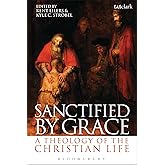 Sanctified by Grace: A Theology of the Christian Life