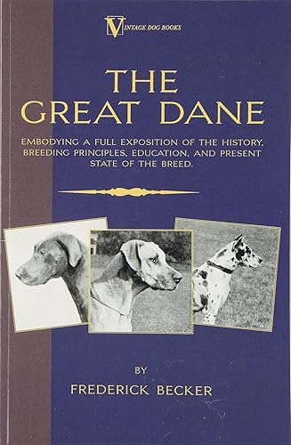 Download The Great Dane: Embodying a Full Exposition of the History, Breeding Principles , Education, and Present State of the Breed PDF