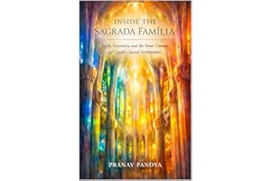 INSIDE THE SAGRADA FAM?LIA Light, Geometry, and the Inner Cosmos of Gaud����s Sacred Architecture