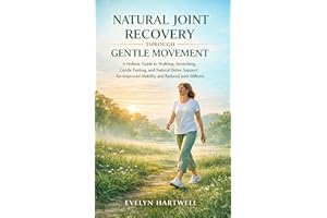 NATURAL JOINT RECOVERY THROUGH GENTLE MOVEMENT: A Holistic Guide to Walking, Stretching, Gentle Fasting, and Natural Detox Su