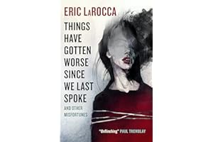 Things Have Gotten Worse Since We Last Spoke And Other Misfortunes