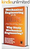 Mechanical Engineering for the Curious: Why Study Mechanical Engineering? (A Guide to Choosing the University Major for High School & College Students, Their Career Advisors and Parents)