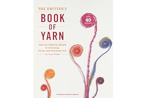 The Knitter's Book of Yarn: The Ultimate Guide to Choosing, Using, and Enjoying Yarn
