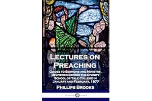 Lectures on Preaching: Guides to Sermons and Ministry, Delivered Before the Divinity School of Yale College in January and Fe