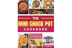 The Mini Crock Pot Cookbook: Effortless Recipes for One-Pot Delights and Small Appliance Magic