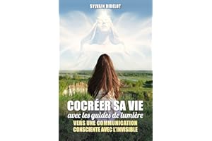COCREER SA VIE AVEC LES GUIDES DE LUMIERE: Vers une communication consciente avec l’invisible (French Edition)
