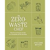 The Zero-Waste Chef: Plant-Forward Recipes and Tips for a Sustainable Kitchen and Planet: A Cookbook