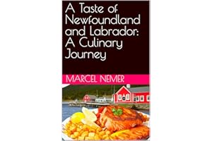 A Taste of Newfoundland and Labrador: A Culinary Journey ("The Culinary Chronicles: Flavors of the Canadian Provinces" Book 5