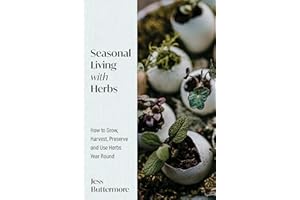 Seasonal Living with Herbs: How to Grow, Harvest, Preserve and Use Herbs Year Round (Seasonal Herbs, Herbal Gardening)