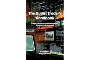 The Quant Trader's Handbook: A Complete Guide to Algorithmic Trading Strategies and Techniques (Business & Finance)