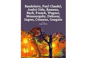 Baudelaire, Paul Claudel, André Gide, Rameau, Bach, Franck, Wagner, Moussorgsky, Debussy, Ingres, Cézanne, Gauguin: Les étude