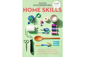Good Housekeeping Home Skills: Master Your Domain with Practical Solutions to Everyday Challenges