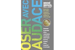 Oser avec audace: Comment le courage d’être vulnérables transforme notre façon de vivre, d’aimer, d’être un parent et un lead