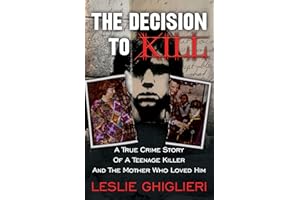 The Decision to Kill: A True Crime Story of a Teenage Killer and the Mother Who Loved Him
