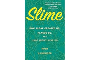 Slime: How Algae Created Us, Plague Us, and Just Might Save Us