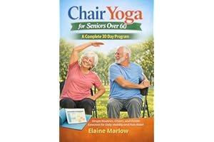CHAIR YOGA FOR SENIORS OVER 60: A Complete 30 Day Program with Simple Routines, Charts, and Gentle Exercises for Daily Mobili
