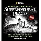 National Geographic Guide to the World's Supernatural Places: More Than 250 Spine-Chilling Destinations Around the Globe