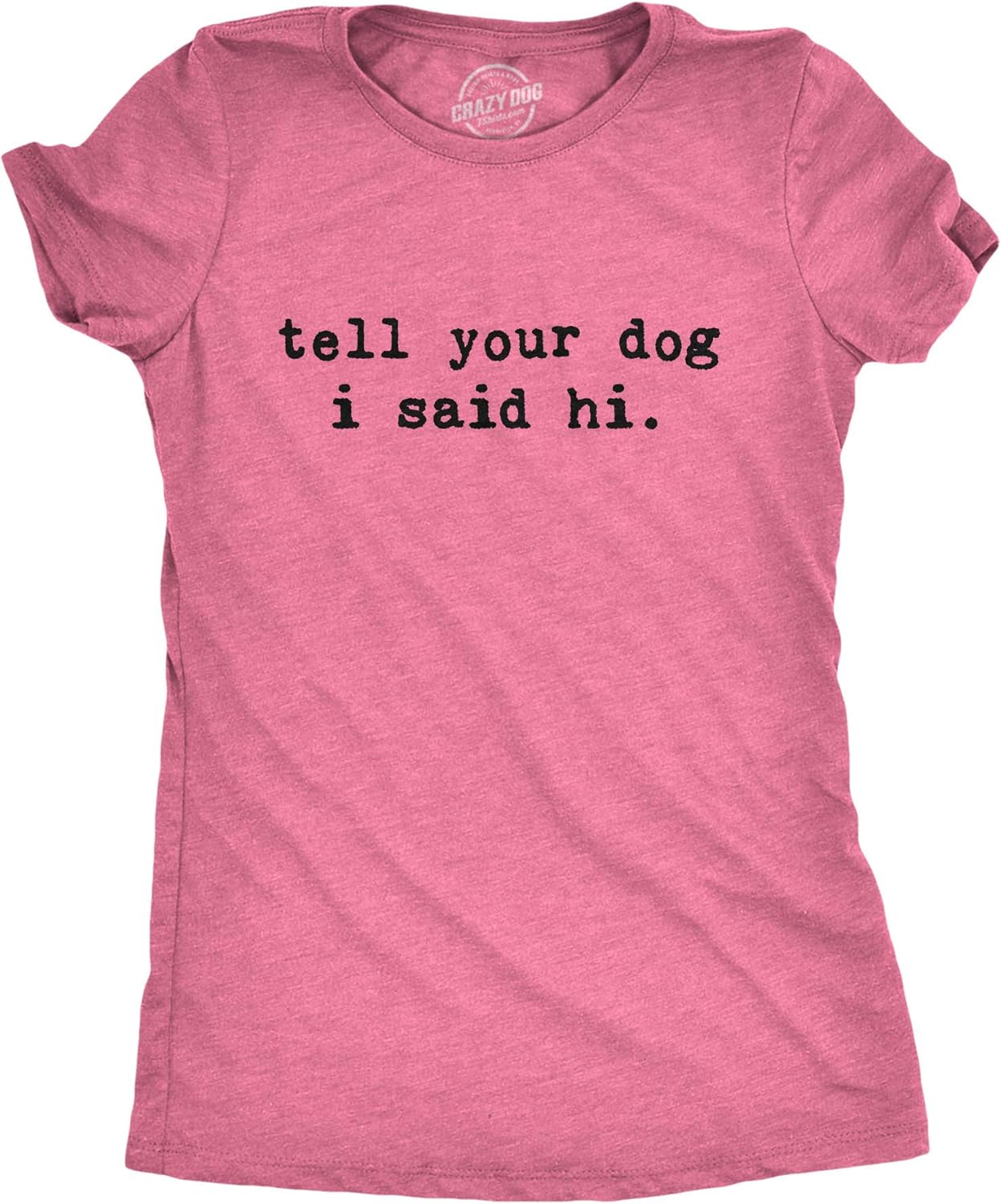 Womens Tell Your Dog I Said Hi T Shirt Funny Cool Mom Humor Pet Puppy Lover Tee