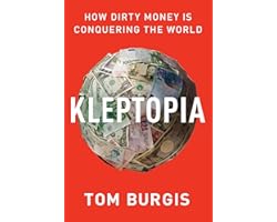 Kleptopia: How Dirty Money Is Conquering the World